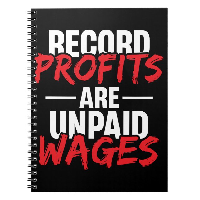 Record Profits are Unpaid Wages Notebook (Front)