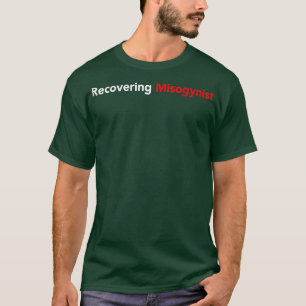 Recovering Misogynist  T-Shirt