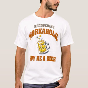 Recovering Workaholic Buy Me A Beer T-Shirts