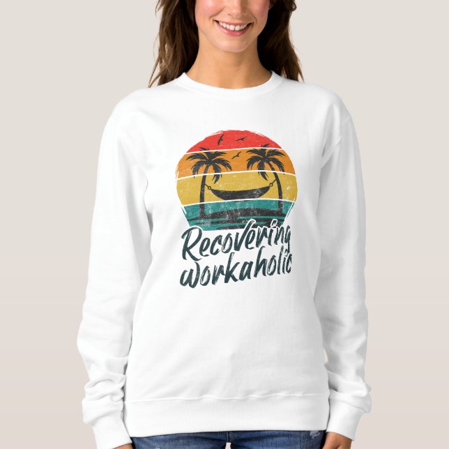 Recovering Workaholic | Fun Vacation Sweatshirt (Front)