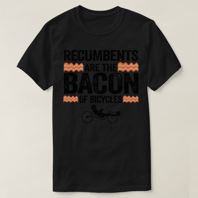 Recumbents Are The Bacon Of Bicycles Funny Recumbe T-Shirt (Design Front)