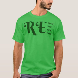 Recycle Reuse Renew Rethink 1 T-Shirt