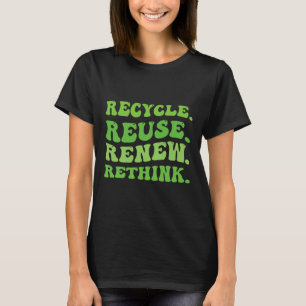 Recycle Reuse Renew Rethink Crisis Environmental A T-Shirt