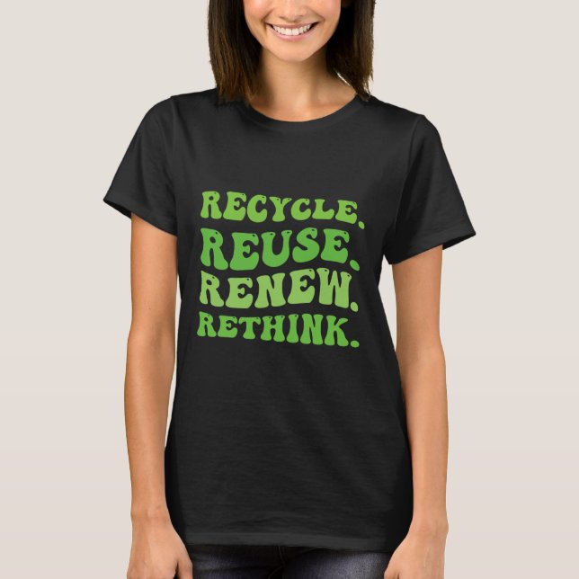 Recycle Reuse Renew Rethink Crisis Environmental A T-Shirt (Front)