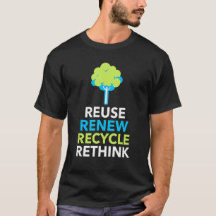 Recycle Reuse Renew Rethink Crisis Environmental A T-Shirt
