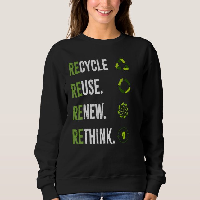 Recycle Reuse Renew Rethink Earth Day Environmenta Sweatshirt (Front)