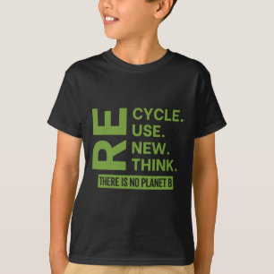 Recycle Reuse Renew Rethink There Is No Planet B E T-Shirt