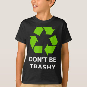 Recycling Don't Trashy Recycling Green Earth  T-Shirt