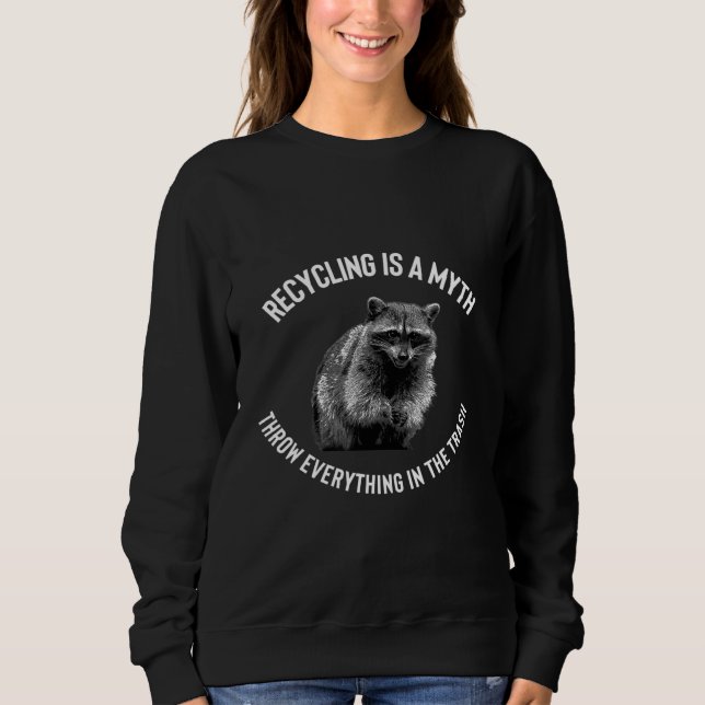 Recycling Is A Myth Throw Everything In The Trash  Sweatshirt (Front)