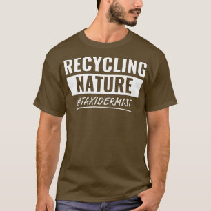 Recycling Nature Funny Taxidermy Taxidermist T-Shirt