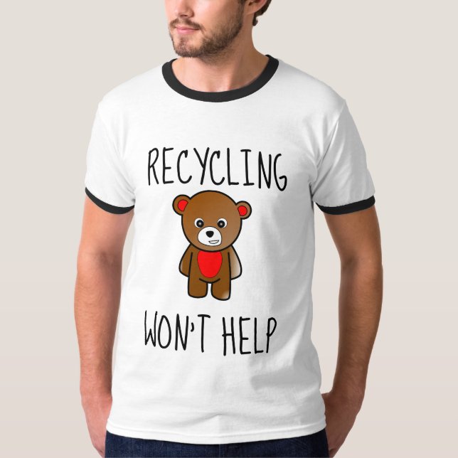 RECYCLING WON'T HELP T-Shirts (Front)