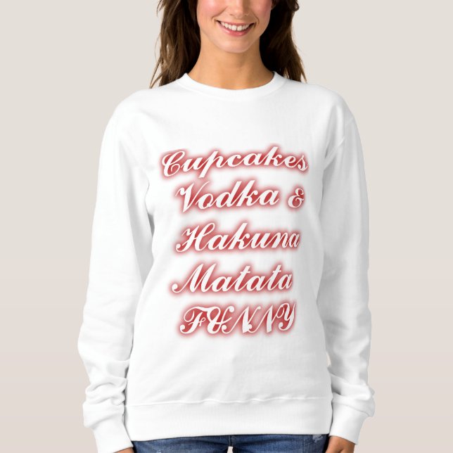 Red Cupcakes Vodka  Hakuna Matata FUNNY. Sweatshirt (Front)