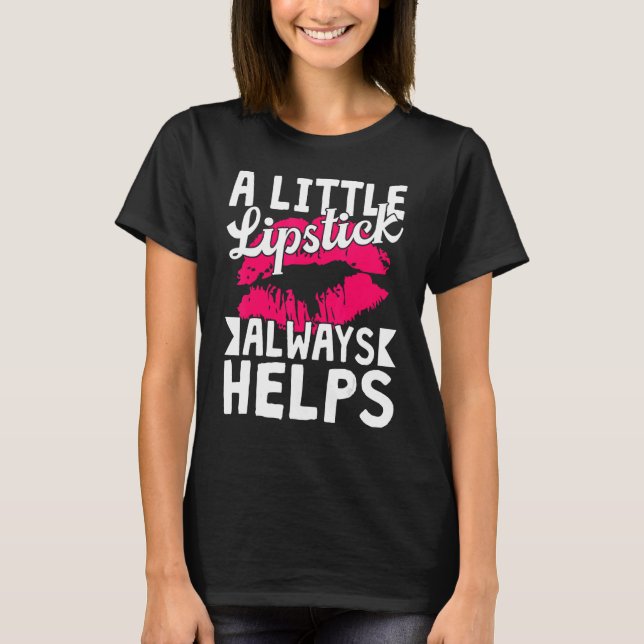 Red Lips Little Lipstick Always Helps Kiss Makeup T-Shirt (Front)