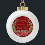 Red Poinsettia Book Club Friendship Ceramic Ball Christmas Ornament<br><div class="desc">There is no question about it Friendship is the Best Part of Book Club. Beautiful red and festive Christmas holiday design with red poinsettia flowers and greenery to form a lovely floral wreath. Modern script style font in gold colour. The perfect inspirational gift for any book club member.</div>