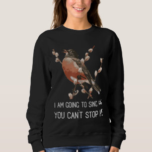 Red Robin's Singing Warning I'm going to sing Bird Sweatshirt