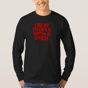 Red Saying  I Beat People With A Stick T-Shirt