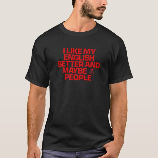 Red Saying  I Like My English Setter And Maybe 3 P T-Shirt (Front)