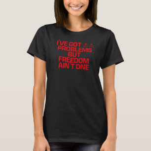Red Saying I've Got 99 Problems But Freedom Ain't T-Shirt