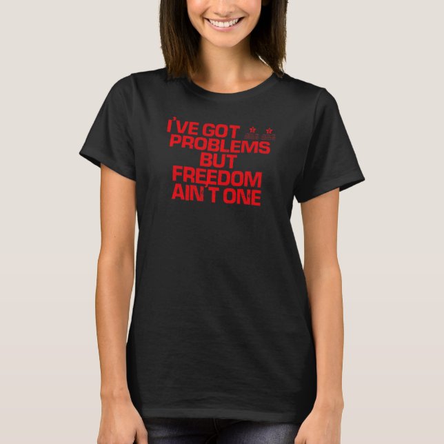 Red Saying  I've Got 99 Problems But Freedom Ain't T-Shirt (Front)