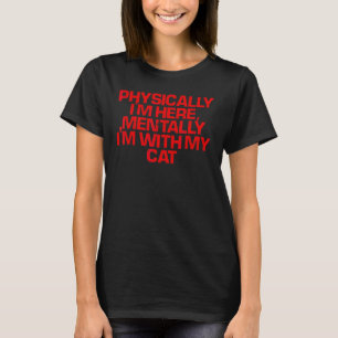 Red Saying Physically I'm Here Mentally I'm With T-Shirt