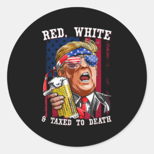Red, White &amp; Taxed To Death Independence Day  Classic Round Sticker