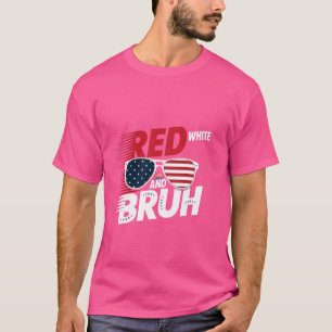 Red White And Bruh Happy 4th Of July Patriotic Ind T-Shirt