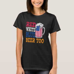 Red White Blue and Beer American Flag Funny Beer 4 T-Shirt