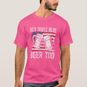 Red White Blue And Beer Too  4th Of July Men Women T-Shirt