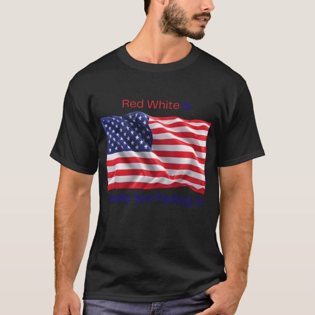 Red White & Really Not Feeling It T-Shirt (Front)