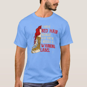 Redhead I Have Red Hair Needed A Warning Label T-Shirt