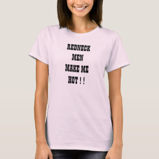 REDNECK MEN MAKE ME HOT ! ! T-Shirt