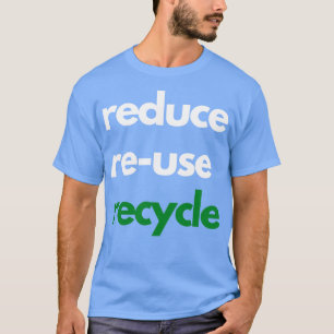 Reduce ReUse Recycle Design T-Shirt