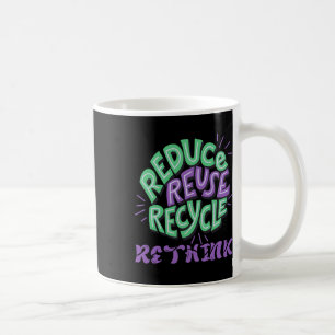 Reduce Reuse Recycle Rethink Fun Recycling Earth D Coffee Mug