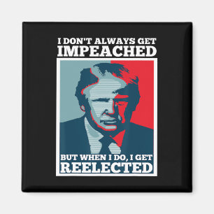Reelect Trump I Dont Always Get Impeached Impeach Magnet