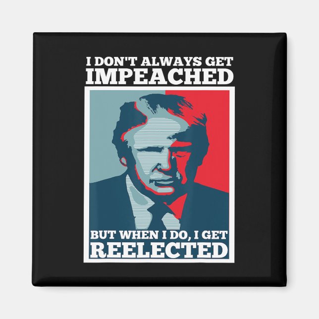 Reelect Trump I Dont Always Get Impeached Impeach  Magnet (Front)