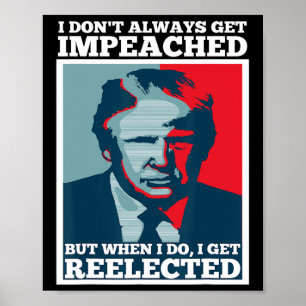 Reelect Trump I Dont Always Get Impeached Impeach Poster