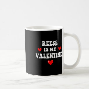Reese Is My Valentine Personalized Custom Reese Coffee Mug