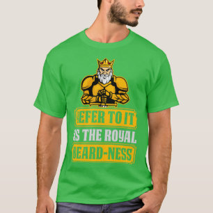 Refer To It As The Royal BeardNess Full Bearded T-Shirt