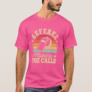 Referee making The Calls men retro women Coaches T-Shirt