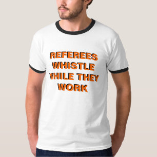 Referres Whistle While They Work T-Shirt