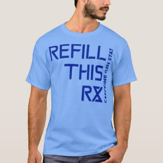 Refill This Prescription Caffeine q2h Stat 1 T-Shirt