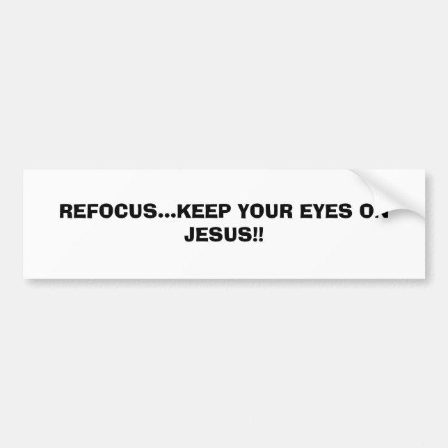REFOCUS...KEEP YOUR EYES ON JESUS!!...RELIGIOUS BU BUMPER STICKER (Front)