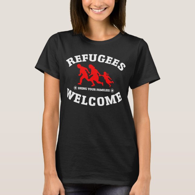 Refugees Welcome Bring Your Families T-Shirt (Front)