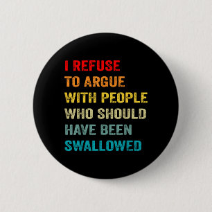Refuse to Argue with People Who Should Have Been 6 Cm Round Badge