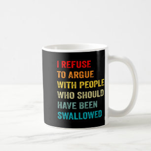 Refuse to Argue with People Who Should Have Been Coffee Mug
