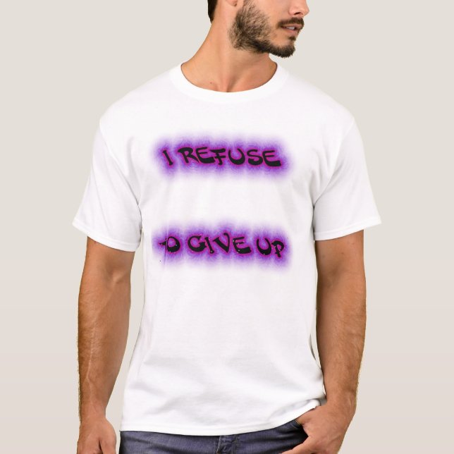Refuse to Give Up T-Shirt (Front)
