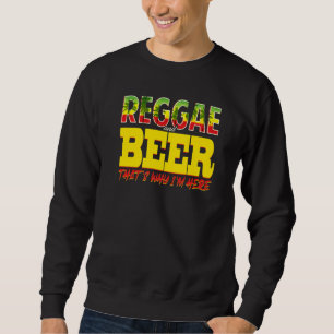 Reggae And Beer Thats Why Im Here Jamaican Jamaic Sweatshirt