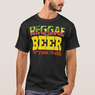 Reggae And Beer Thats Why Im Here  Jamaican Jamaic T-Shirt