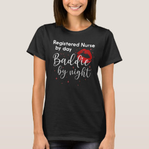 Registered Nurse By Day Baddie By Nigh Funny Nurse T-Shirt