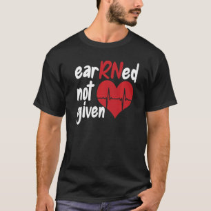 Registered Nurse Clinic Hospital Nurse Earned Not T-Shirt